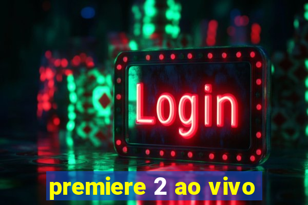 premiere 2 ao vivo